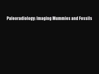 Read Paleoradiology: Imaging Mummies and Fossils Ebook Free
