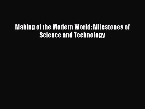 Read Making of the Modern World: Milestones of Science and Technology Ebook Free