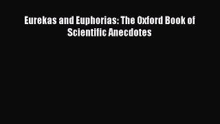 Download Eurekas and Euphorias: The Oxford Book of Scientific Anecdotes Ebook Online