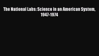 Read The National Labs: Science in an American System 1947-1974 Ebook Free