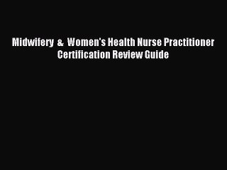 Read Midwifery  &  Women's Health Nurse Practitioner Certification Review Guide Ebook Free