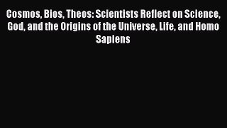 Read Cosmos Bios Theos: Scientists Reflect on Science God and the Origins of the Universe Life