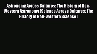 Download Astronomy Across Cultures: The History of Non-Western Astronomy (Science Across Cultures: