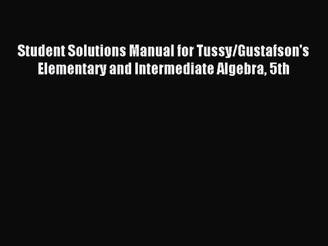 Read Student Solutions Manual for Tussy/Gustafson's Elementary and Intermediate Algebra 5th