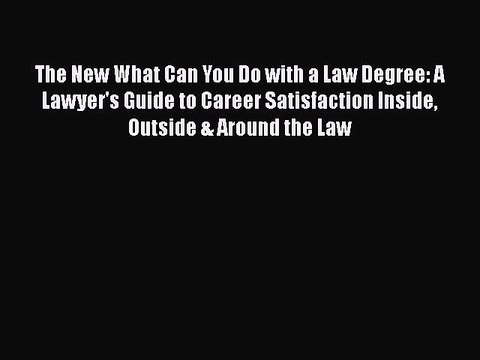 Read The New What Can You Do with a Law Degree: A Lawyer's Guide to Career Satisfaction Inside