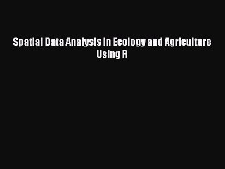 Download Spatial Data Analysis in Ecology and Agriculture Using R Ebook Free