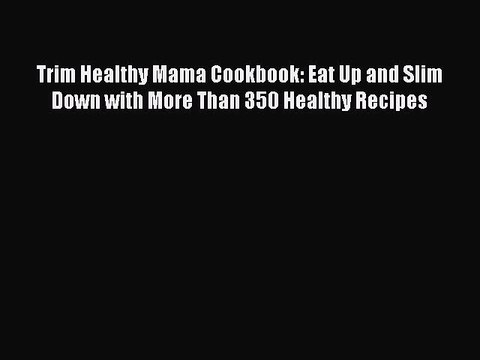 Read Trim Healthy Mama Cookbook: Eat Up and Slim Down with More Than 350 Healthy Recipes Ebook
