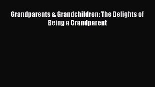 Download Grandparents & Grandchildren: The Delights of Being a Grandparent Free Books