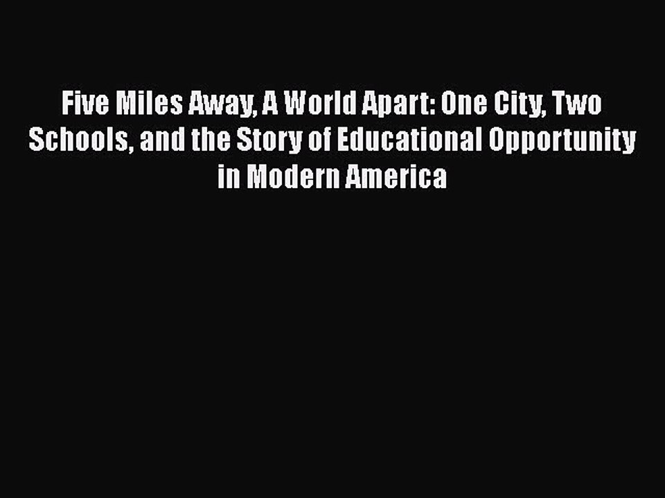 Read Five Miles Away A World Apart: One City Two Schools and the Story of Educational Opportunity