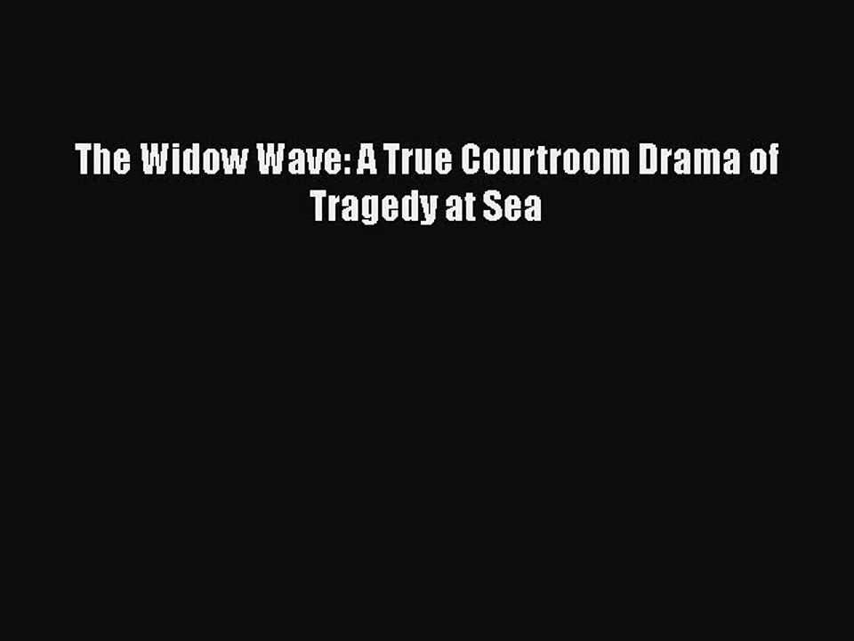Read The Widow Wave: A True Courtroom Drama of Tragedy at Sea PDF Online