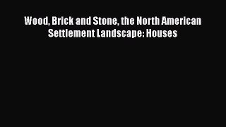 PDF Wood Brick and Stone the North American Settlement Landscape: Houses Read Online