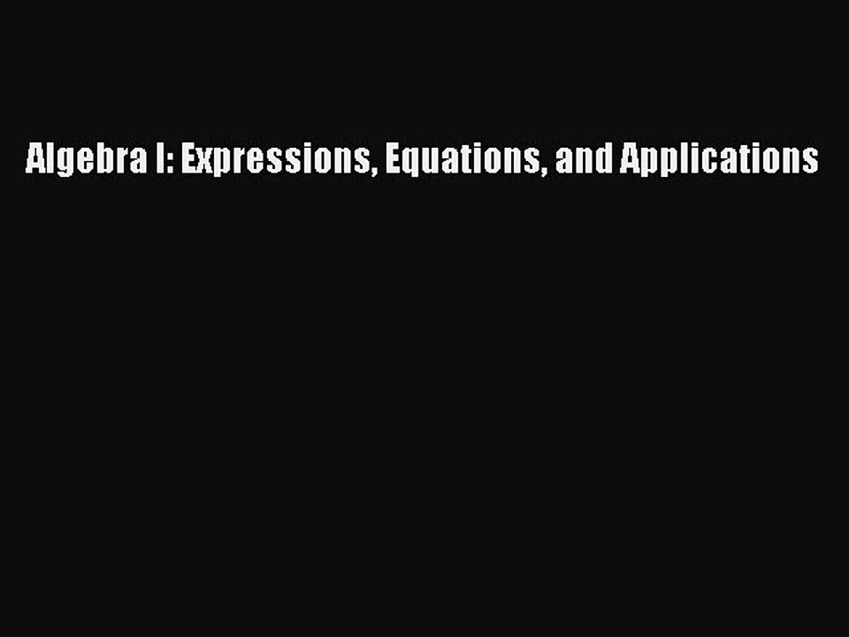 Download Algebra I: Expressions Equations and Applications PDF Online