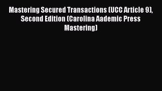 Download Mastering Secured Transactions (UCC Article 9) Second Edition (Carolina Aademic Press