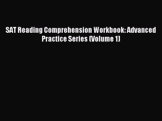 Read SAT Reading Comprehension Workbook: Advanced Practice Series (Volume 1) Ebook Free