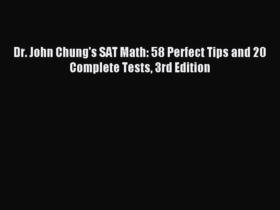 Read Dr. John Chung's SAT Math: 58 Perfect Tips and 20 Complete Tests 3rd Edition PDF Online