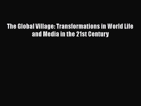 PDF The Global Village: Transformations in World Life and Media in the 21st Century EBook