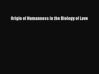PDF Origin of Humanness in the Biology of Love  EBook