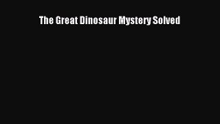 Download The Great Dinosaur Mystery Solved  EBook
