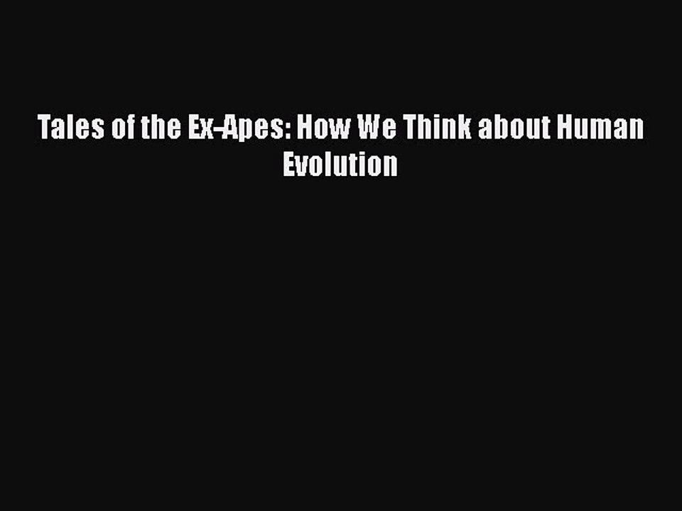 PDF Tales of the Ex-Apes: How We Think about Human Evolution  Read Online