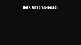 Download Hot X: Algebra Exposed! Free Books