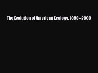 Download The Evolution of American Ecology 1890--2000 Ebook Online