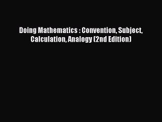 Read Doing Mathematics : Convention Subject Calculation Analogy (2nd Edition) Ebook Free