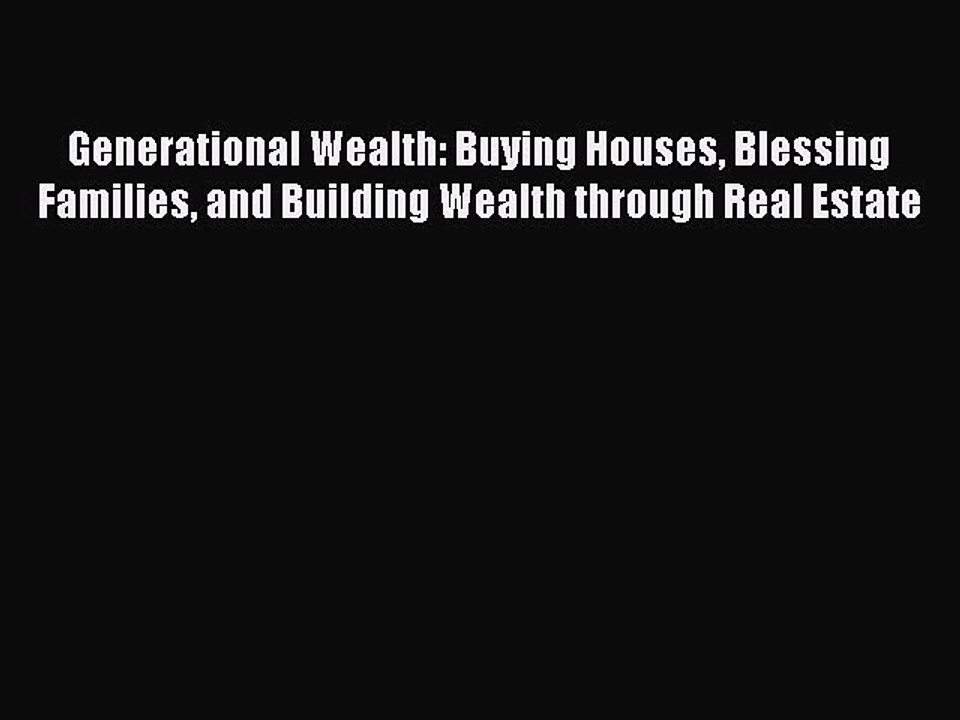 Read Generational Wealth: Buying Houses Blessing Families and Building Wealth through Real