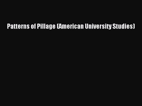 Read Patterns of Pillage (American University Studies) Ebook Free