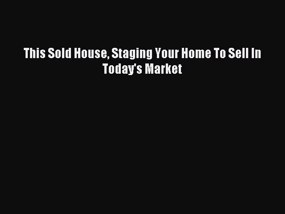 Read This Sold House Staging Your Home To Sell In Today's Market Ebook Free