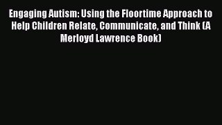Download Engaging Autism: Using the Floortime Approach to Help Children Relate Communicate