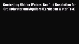 Download Contesting Hidden Waters: Conflict Resolution for Groundwater and Aquifers (Earthscan