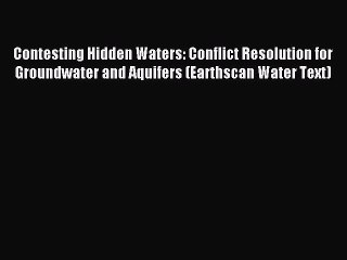 Download Contesting Hidden Waters: Conflict Resolution for Groundwater and Aquifers (Earthscan
