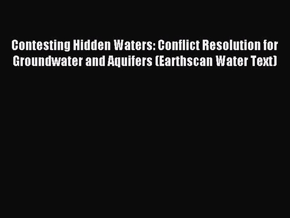 Download Contesting Hidden Waters: Conflict Resolution for Groundwater and Aquifers (Earthscan