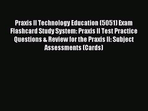 Download Praxis II Technology Education (5051) Exam Flashcard Study System: Praxis II Test