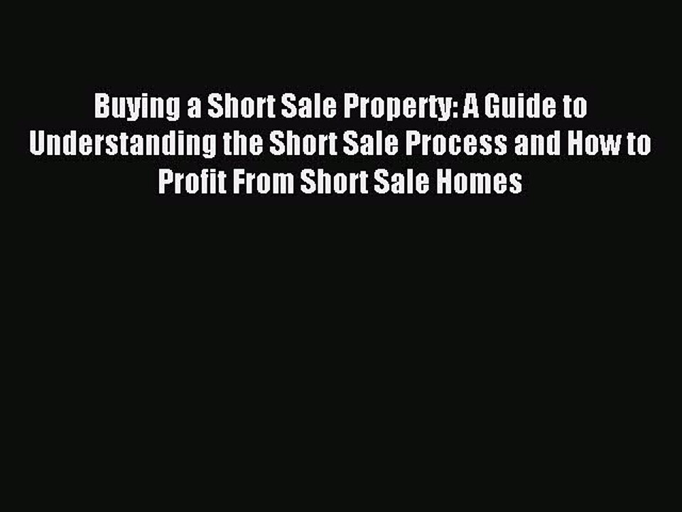 Read Buying a Short Sale Property: A Guide to Understanding the Short Sale Process and How