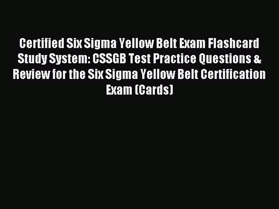 Read Certified Six Sigma Yellow Belt Exam Flashcard Study System: CSSGB Test Practice Questions