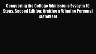 Read Conquering the College Admissions Essay in 10 Steps Second Edition: Crafting a Winning