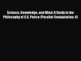 Download Science Knowledge and Mind: A Study in the Philosophy of C.S. Peirce (Parallel Computation