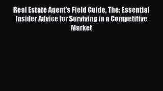 Read Real Estate Agent's Field Guide The: Essential Insider Advice for Surviving in a Competitive