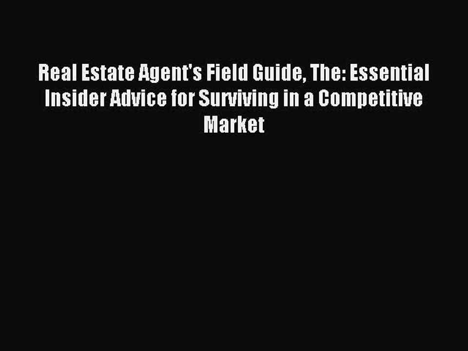 Read Real Estate Agent's Field Guide The: Essential Insider Advice for Surviving in a Competitive
