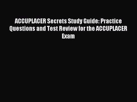 Read ACCUPLACER Secrets Study Guide: Practice Questions and Test Review for the ACCUPLACER