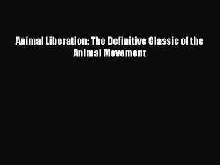 Download Animal Liberation: The Definitive Classic of the Animal Movement  EBook