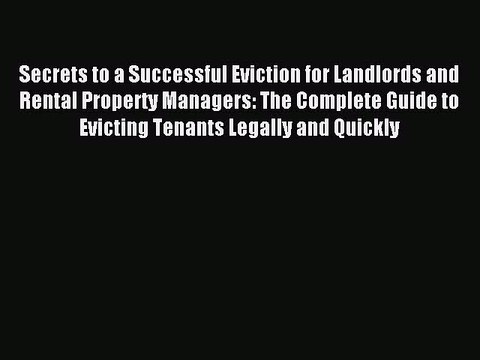 Read Secrets to a Successful Eviction for Landlords and Rental Property Managers: The Complete