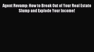 Read Agent Revamp: How to Break Out of Your Real Estate Slump and Explode Your Income! Ebook