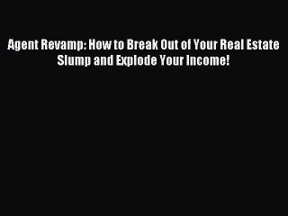 Read Agent Revamp: How to Break Out of Your Real Estate Slump and Explode Your Income! Ebook