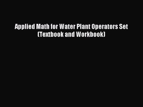 Download Applied Math for Water Plant Operators Set (Textbook and Workbook) PDF Online