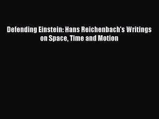 Download Defending Einstein: Hans Reichenbach's Writings on Space Time and Motion PDF Free