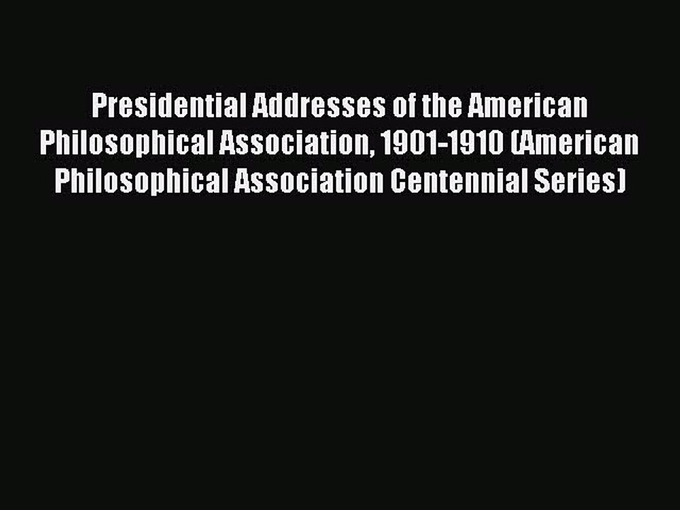 Read Presidential Addresses of the American Philosophical Association 1901-1910 (American Philosophical