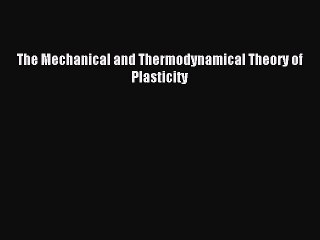 Read The Mechanical and Thermodynamical Theory of Plasticity PDF Free