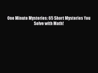 PDF One Minute Mysteries: 65 Short Mysteries You Solve with Math! Free Books